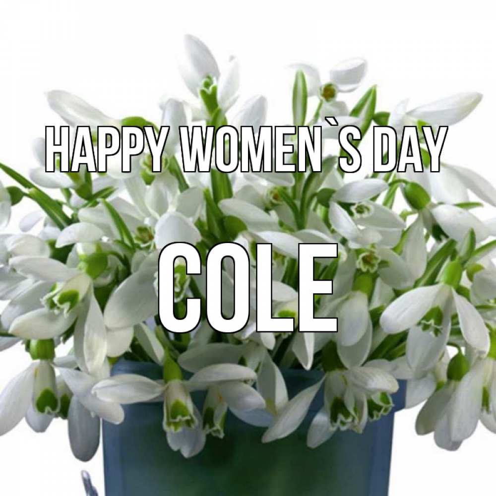 Greetings card с именем, Cole happy women`s day цветы к международному женскому дню Greetings with text for free download 